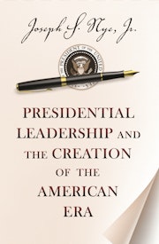 Presidential Leadership and the Creation of the American Era