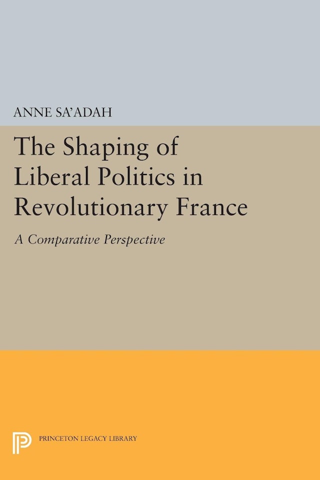 The Shaping of Liberal Politics in Revolutionary France