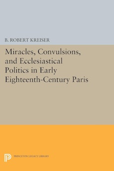 Miracles, Convulsions, and Ecclesiastical Politics in Early Eighteenth-Century Paris