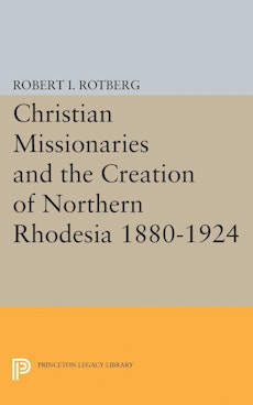 Christian Missionaries and the Creation of Northern Rhodesia 1880-1924