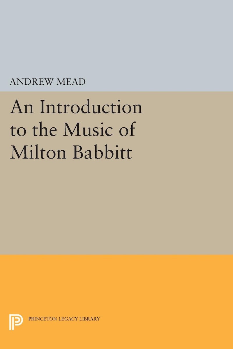 An Introduction to the Music of Milton Babbitt Princeton University Press