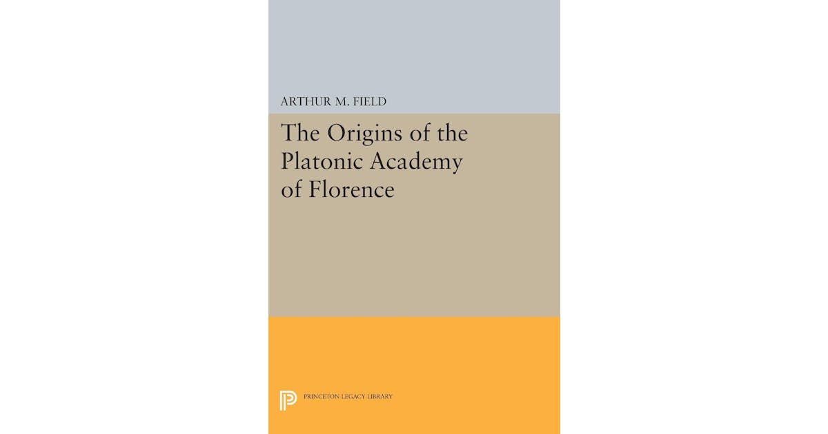 The Origins of the Platonic Academy of Florence Princeton University